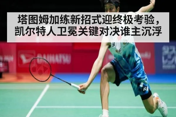 塔图姆加练新招式迎终极考验，凯尔特人卫冕关键对决谁主沉浮